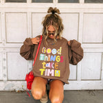 Good Things Take Time Sweatshirt | Etta & East - Grayce's Boutique