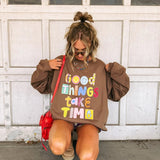 Good Things Take Time Sweatshirt | Etta & East - Grayce's Boutique